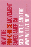 How the Pro-Choice Movement Saved America: Sex, Virtue, and the Way We Live Now - Page, Christina