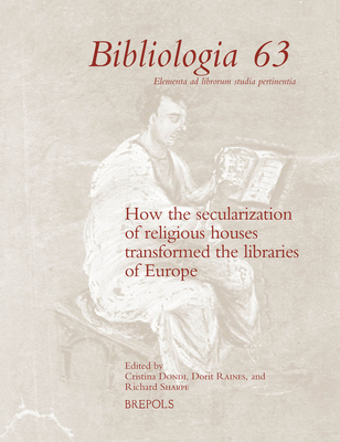How the Secularization of Religious Houses Transformed the Libraries of Europe - Dondi, Cristina (Editor), and Raines, Dorit (Editor), and Sharpe, Richard (Editor)