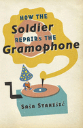 How The Soldier Repairs The Gramophone - Stanisic, Sasa