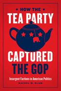 How the Tea Party Captured the GOP - Insurgent Factions in American Politics
