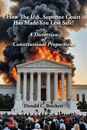 How The U.S. Supreme Court Has Made You Less Safe!: A Distortion of Constitutional Proportions