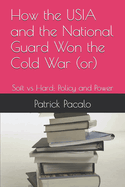 How the USIA and the National Guard Won the Cold War (or): Soft vs Hard: Policy and Power