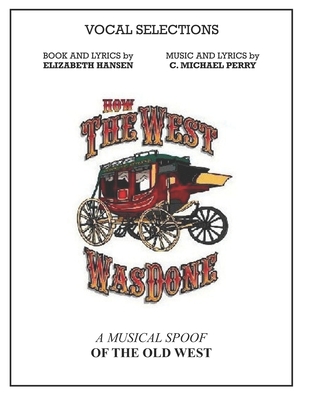 How The West Was Done - Vocal Selections Music Book: A Musical Spoof of the Old West - Perry, C Michael, and Hansen, Elizabeth