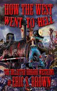 How the West Went to Hell: The Collected Horror Weserns of Eric S. Brown