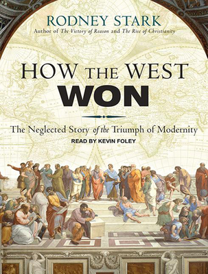 How the West Won: The Neglected Story of the Triumph of Modernity - Stark, Rodney, Professor, and Foley, Kevin (Narrator)