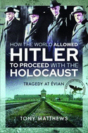 How the World Allowed Hitler to Proceed with the Holocaust: Tragedy at Evian