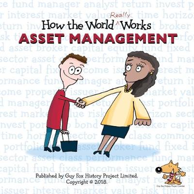 How the World REALLY Works: Asset Management: A Children's Guide to Investing - Fox, Guy, and Schroders PLC (Contributions by)