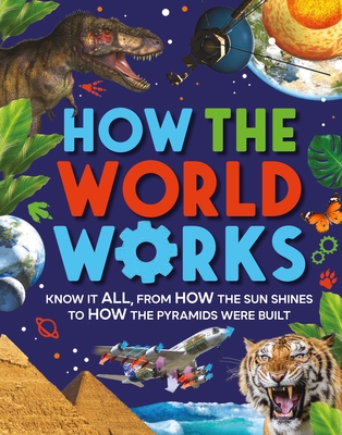 How the World Works: Know It All, from How the Sun Shines to How the Pyramids Were Built - Gifford, Clive