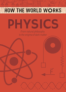 How the World Works: Physics: From natural philosophy to the enigma of dark matter