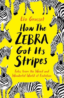 How the Zebra Got its Stripes: Tales from the Weird and Wonderful World of Evolution - Grasset, Lo, and Mellor, Barbara (Translated by)