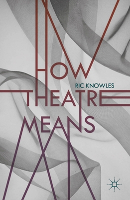 How Theatre Means - Knowles, Ric