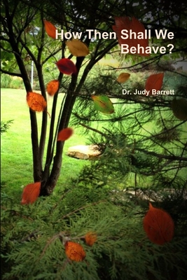 How Then Shall We Behave? - Barrett, Judy, Dr.