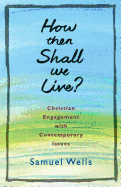 How Then Shall We Live?: Christian engagement with contemporary issues