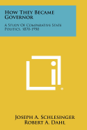 How They Became Governor: A Study of Comparative State Politics, 1870-1950