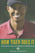 How Tiger Does It: Put the Success Formula of a Champion Into Everything You Do