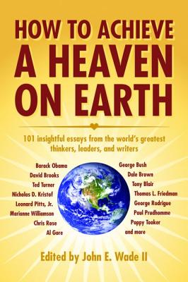 How to Achieve a Heaven on Earth - Wade, John, PhD, and Tanous, Peter (Contributions by), and Barnes, Christine (Contributions by)