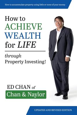 How To Achieve Wealth For Life: Through Property Investing - Chan, Edward