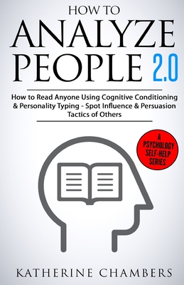 How to Analyze People: 2.0 How to Read Anyone Using Cognitive Conditioning & Personality Typing - Spot Influence & Persuasion Tactics of Others - Chambers, Katherine