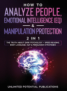 How To Analyze People, Emotional Intelligence (EQ) & Manipulation Protection (2 in 1): The Truth About Dark Psychology + Speed Reading, Body Language, NLP & Persuasion Strategies