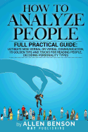 How To Analyze People: Full practical guide: Ultimate Non-Verbal or Verbal Communication, 15 Golden Tips and Tricks for Reading People, Decoding Personality Types