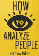 How to Analyze People: Guide to Upgrade your Skills - See Through Everything Using Psychological Techniques - Read People Types - Body Language - Rise Self-Confidence & Remove Barrier in Communication