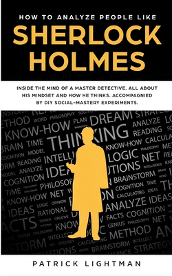How to Analyze People: Inside The Mind Of A Master Detective: All About His Mindset And How He Thinks - Accompanied By DIY Social Mastery Experiments - Lightman, Patrick