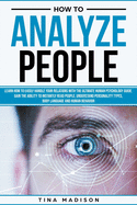 How to Analyze People: Learn How to Handle Your Relations with The Ultimate Psychology of Human Behaviors Guide. Gain the Ability to Instantly Read People, Detect Personality Types and Body Language