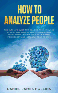 How to Analyze People: The Ultimate Guide for Reading the Language of Body and Mind, Learn Techniques for Speed Analyzing Behavior with Human Psychology and Instantly Read People