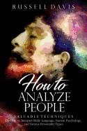 How to Analyze People: Valuable Techniques on How to Interpret Body Language, Human Psychology, and Various Personality Types