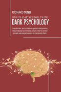 How to Analyze People with Dark Psychology: The ultimate, quick, and easy guide to deciphering body language and reading people. How to control people and use persuasion to manipulate them