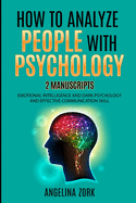 How to Analyze People with Psychology: 2 Manuscripts: Emotional Intelligence and Dark Psychology and Effective Communication Skill