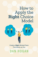 How to Apply the Right Choice Model: Create a Right-Minded Team That Works as One