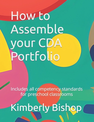 How to Assemble your CDA Portfolio: Includes all competency standards - Bishop, Kimberly