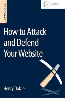 How to Attack and Defend Your Website - Dalziel, Henry, and Caceres, Alejandro, Dr. (Editor)