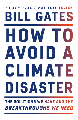 How to Avoid a Climate Disaster: The Solutions We Have and the Breakthroughs We Need - Gates, Bill