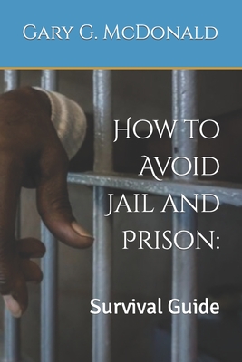 How to Avoid Jail and Prison: : Survival Guide - McDonald, Gary G