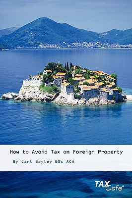 How to Avoid Tax on Foreign Property - Bayley, Carl