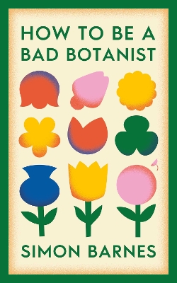 How to be a Bad Botanist - Barnes, Simon
