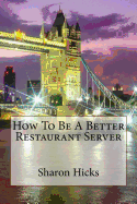 How to Be a Better Restaurant Server: Learning to Better Myself as a Server.