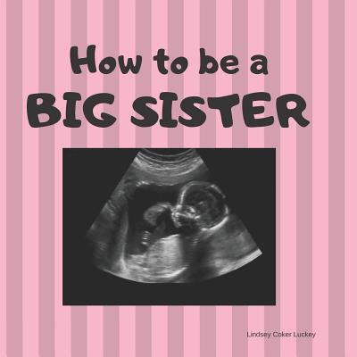 How to be a Big Sister: Picture book for photo prop - Luckey, Lindsey Coker