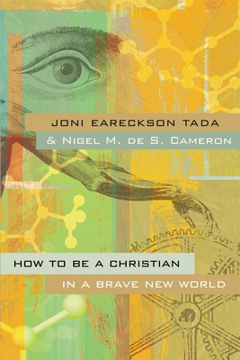 How to Be a Christian in a Brave New World - Tada, Joni Eareckson, and Cameron, Nigel M de S