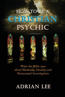 How to be a Christian Psychic - Lee, Adrian