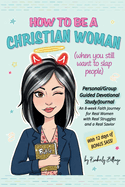 How to Be A Christian Woman (when you still want to slap people): Personal/Group Guided Devotional Study/Journal An 8-week Faith Journey for Real Women with Real Struggles and a Real Savior