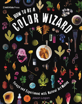 How to Be a Color Wizard: Forage and Experiment with Natural Art Making - 