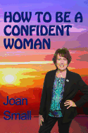 How To Be A Confident Woman: Let Your Light Shine - Small, Joan