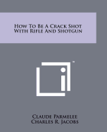 How to Be a Crack Shot with Rifle and Shotgun