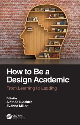 How to Be a Design Academic: From Learning to Leading - Blackler, Alethea (Editor), and Miller, Evonne (Editor)