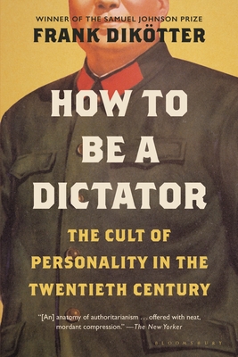How to Be a Dictator: The Cult of Personality in the Twentieth Century - Diktter, Frank