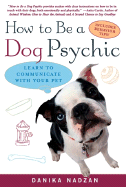 How to Be a Dog Psychic: Learn to Communicate with Your Pet