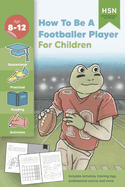 How To Be A Football Player for Children: Encourage reluctant readers, get scouted, become an NFL professional.